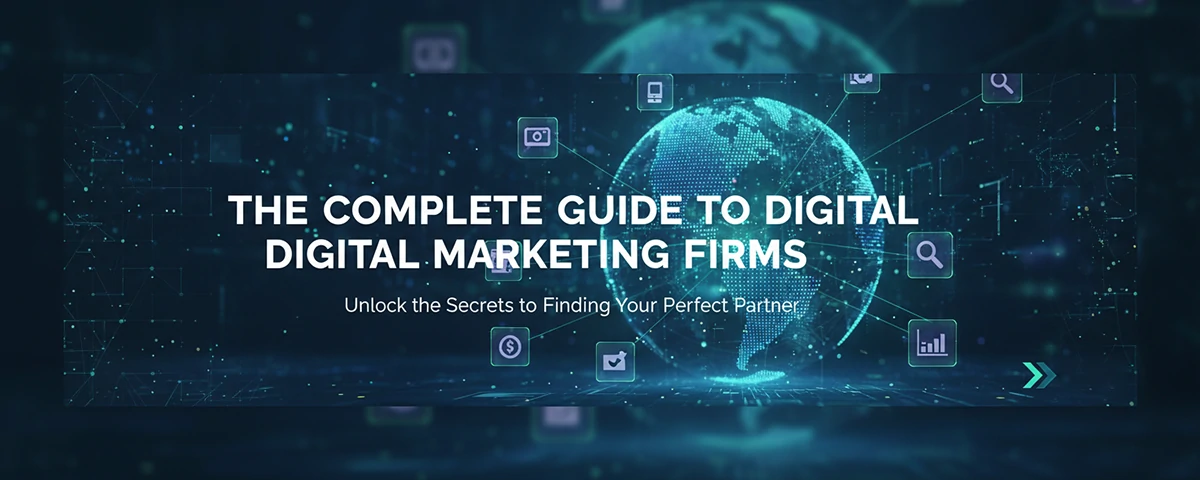 The Complete Guide to Digital Marketing Firms