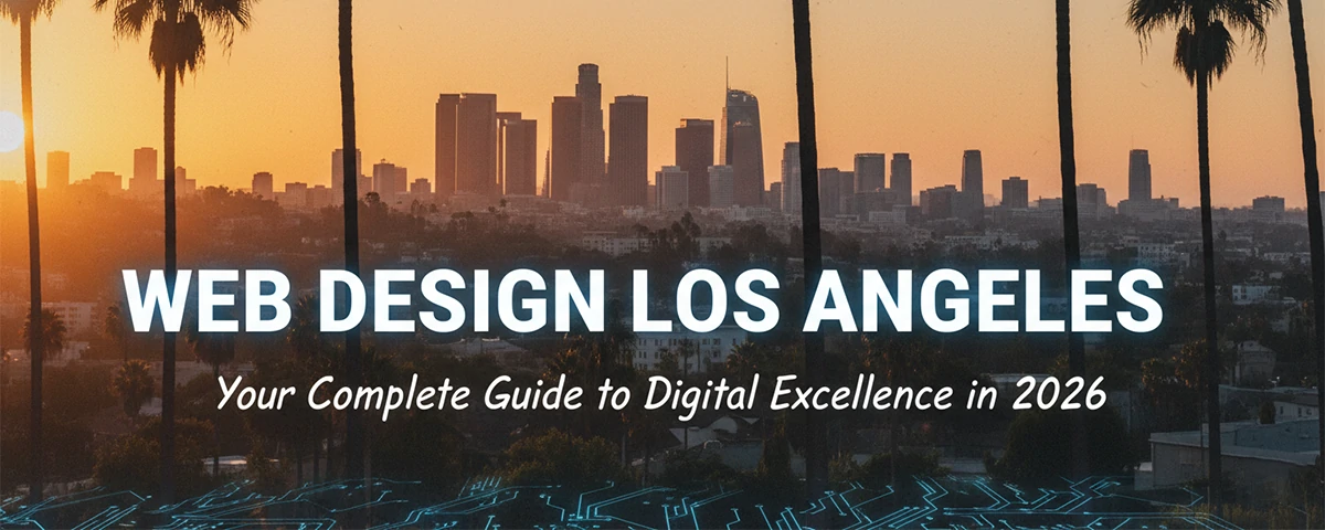 Web Design Los Angeles Your Complete Guide to Digital Excellence in 2026
