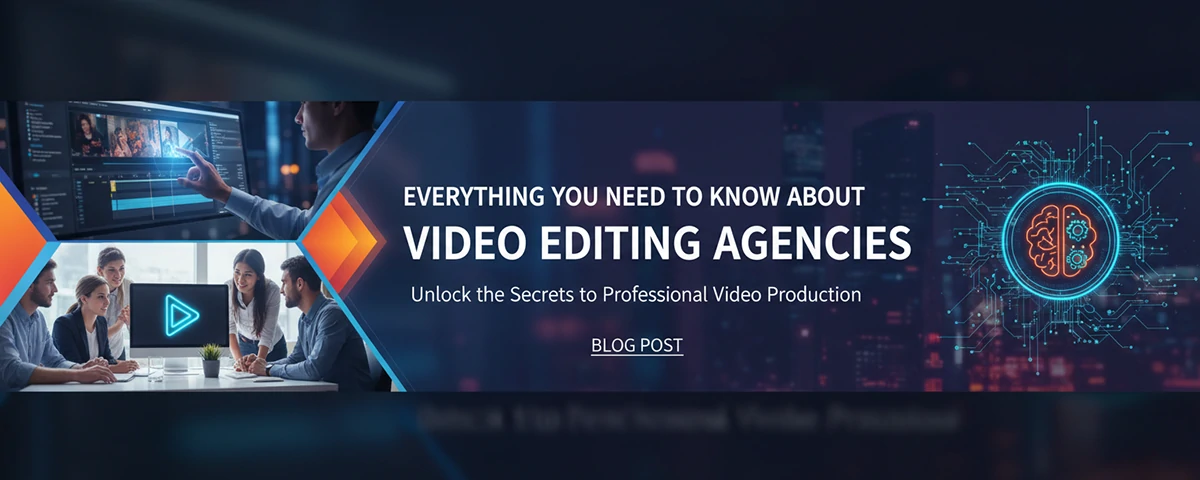 Everything You Need to Know About Video Editing Agencies