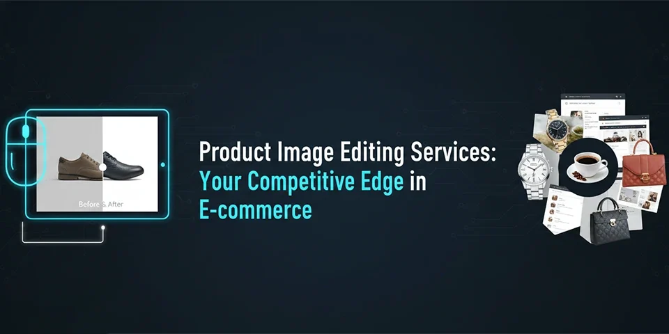 Product Image Editing Services Your Competitive Edge in E-commerce