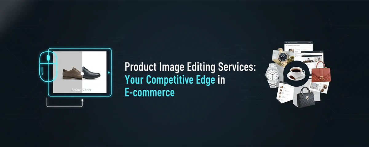 Product Image Editing Services Your Competitive Edge in E-commerce