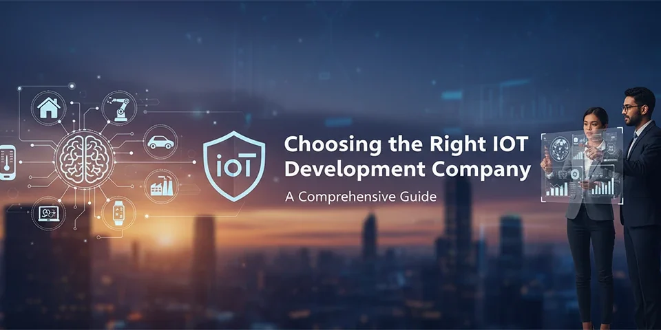 Choosing the Right IoT Development Company A Comprehensive Guide
