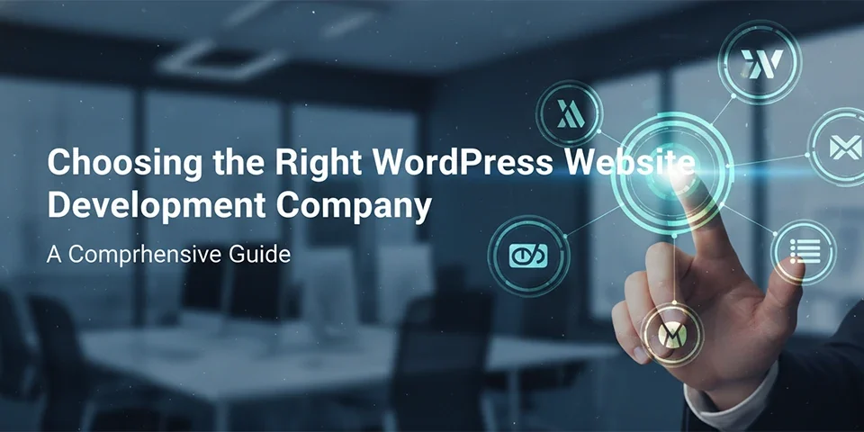 Choosing the Right WordPress Website Development Company A Comprehensive Guide