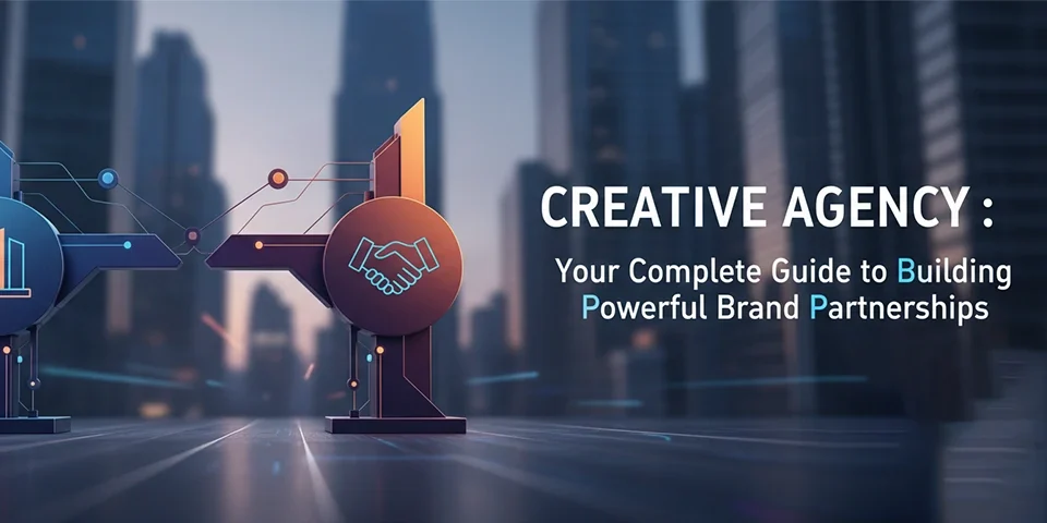 Creative Agency Your Complete Guide to Building Powerful Brand Partnerships