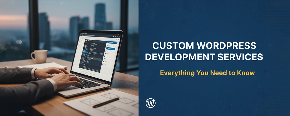 Custom WordPress Development Services Everything You Need to Know