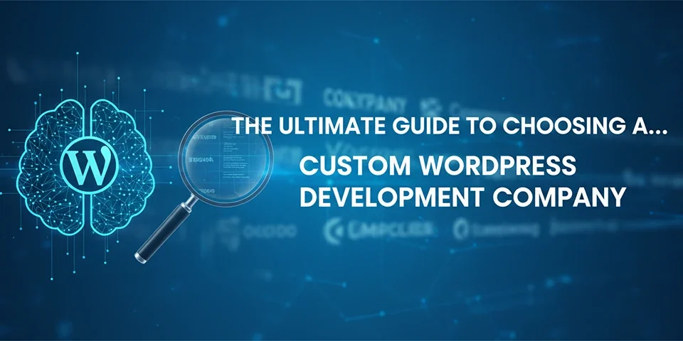 The Ultimate Guide to Choosing a Custom WordPress Development Company