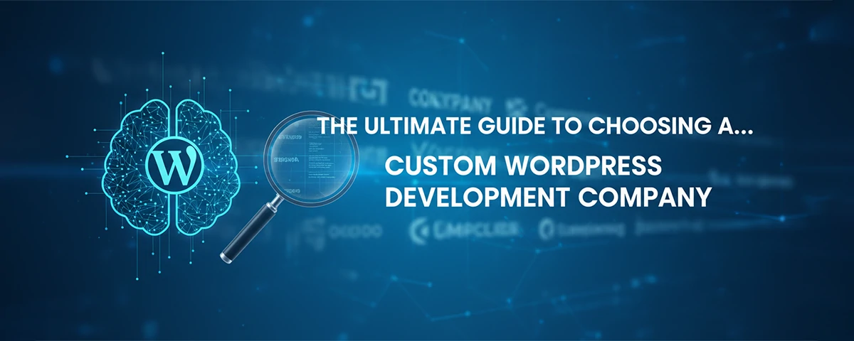 The Ultimate Guide to Choosing a Custom WordPress Development Company