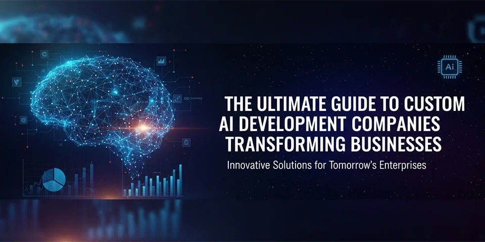 The Ultimate Guide to Custom AI Development Companies Transforming Businesses
