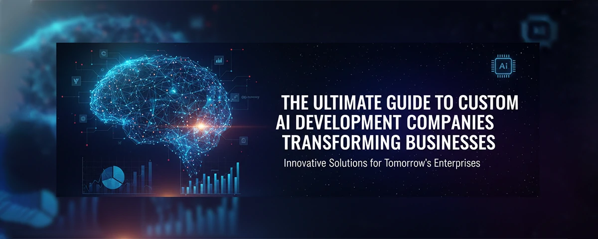 The Ultimate Guide to Custom AI Development Companies Transforming Businesses