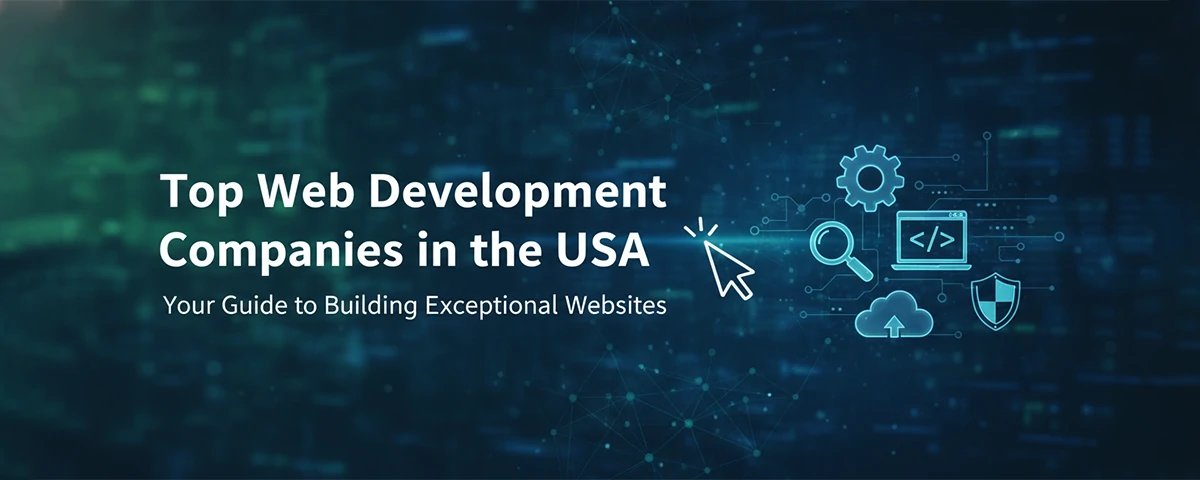 Top Web Development Companies in the USA Your Guide to Building Exceptional Websites