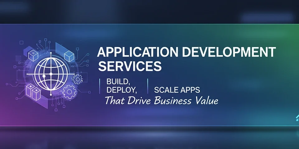 Application Development Services Build, Deploy, and Scale Apps That Drive Business Value