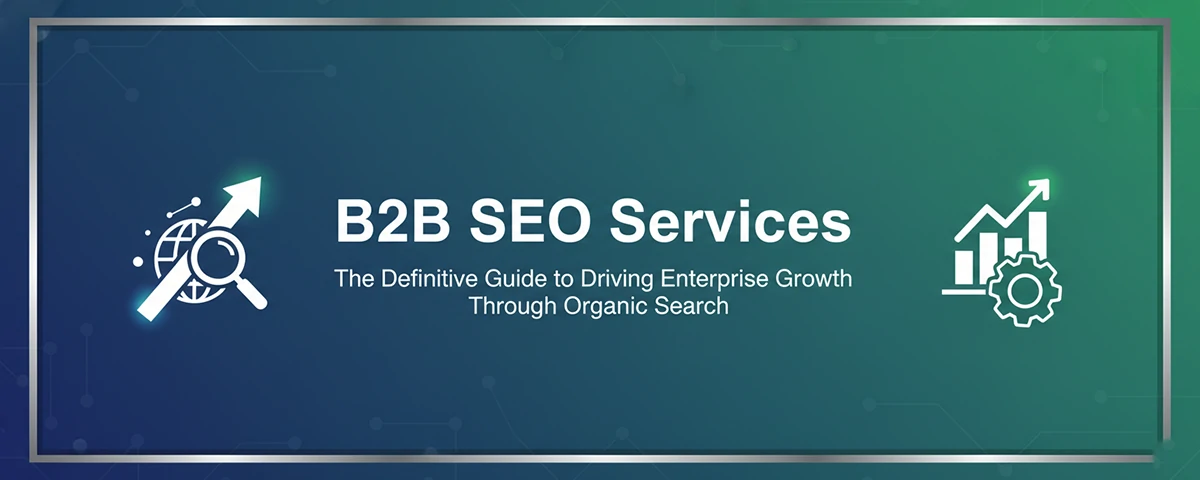 B2B SEO Services The Definitive Guide to Driving Enterprise Growth Through Organic Search