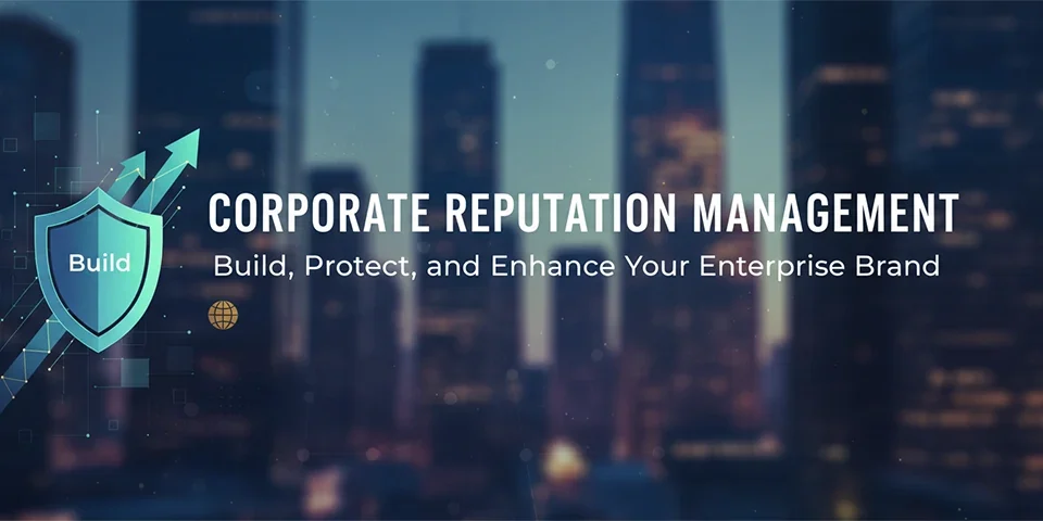 Corporate Reputation Management Build, Protect, and Enhance Your Enterprise Brand