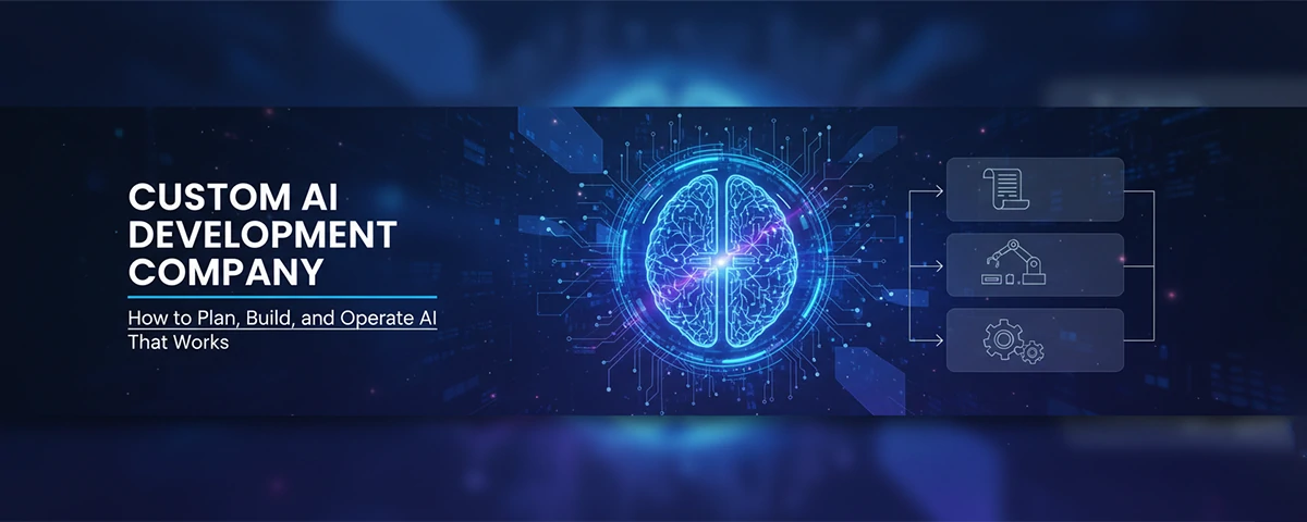 Custom AI Development Company How to Plan, Build, and Operate AI That Works