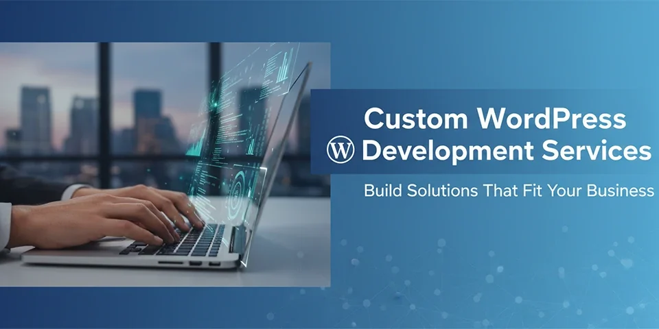 Custom WordPress Development Services Build Solutions That Fit Your Business